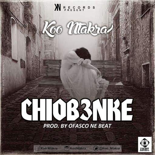 #NEWMUSIC: Koo Ntakra – Chiob3nke (Prod. By Ofasco Ne Beat)(Nanakesse24.com)