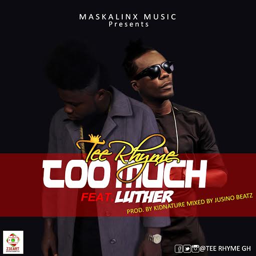 AUDIO: Tee Rhyme Feat. Luther - Too Much (Prod. By Kidnature Beatz & Mixed by Jusino Beatz)(Nanakesse24.com)