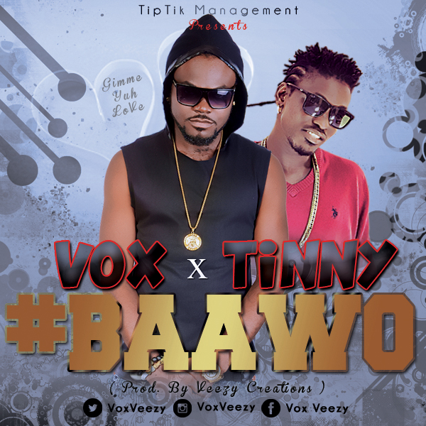 Vox ft Tinny - BaaWo (Gimme Yuh Luv) (Prod. by Veezy Creations)(Nanakesse24.com)